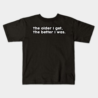 The older I get, the better I was. Kids T-Shirt